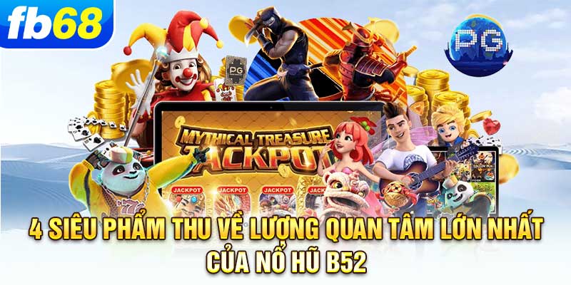 4-sieu-pham-thu-ve-luong-quan-tam-lon-nhat-cua-no-hu-b52