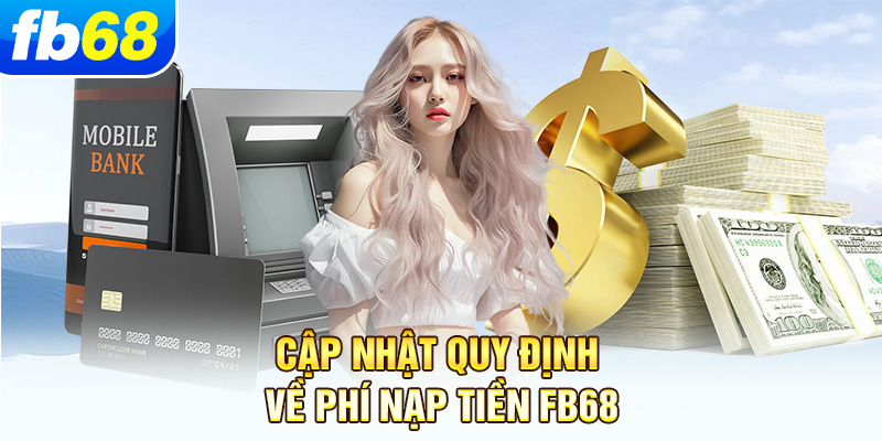 cap-nhat-quy-dinh-ve-phi-nap-tien-fb68