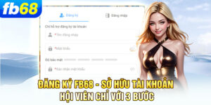 dang-ky-fb68-so-huu-tai-khoan-hoi-vien-chi-voi-3-buoc