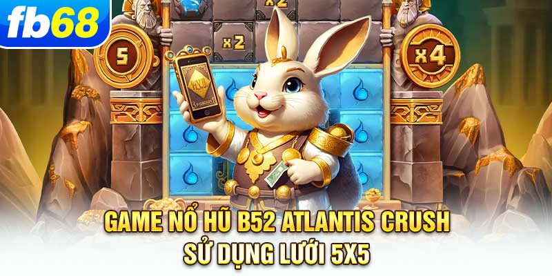 game-no-hu-b52-atlantis-crush-su-dung-luoi-5x5