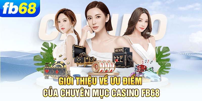 gioi-thieu-ve-uu-diem-cua-chuyen-muc-casino-fb68