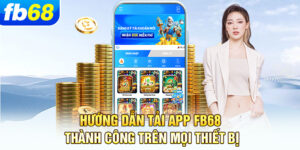 huong-dan-tai-app-fb68-thanh-cong-tren-moi-thiet-bi