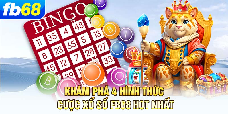 kham-pha-4-hinh-thuc-cuoc-xo-so-fb68-hot-nhat