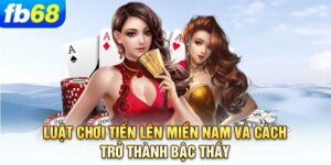 luat-choi-tien-len-mien-nam-va-cach-tro-thanh-bac-thay