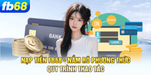 nap-tien-fb68-nam-ro-phuong-thuc-quy-trinh-thao-tac