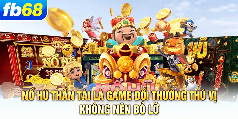 no-hu-than-tai-la-game-doi-thuong-thu-vi-khong-nen-bo-lo