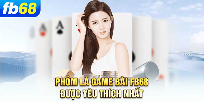 phom-la-game-bai-fb68-duoc-yeu-thich-nhat