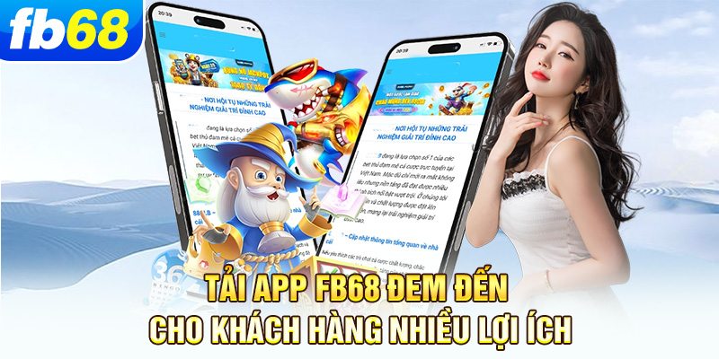 tai-app-fb68-dem-den-cho-khach-hang-nhieu-loi-ich