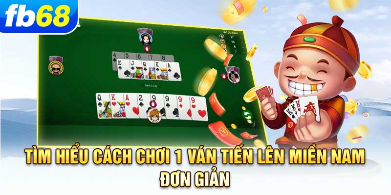 tim-hieu-cach-choi-1-van-tien-len-mien-nam-don-gian