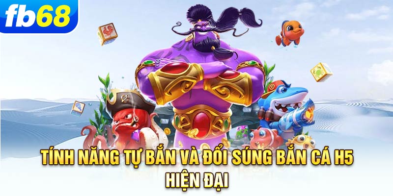 tinh-nang-tu-ban-va-doi-sung-ban-ca-h5-hien-dai