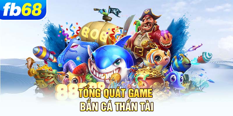 tong-quat-game-ban-ca-than-tai