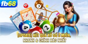 update-ket-qua-xo-so-3-mien-nhanh-chinh-xac-nhat