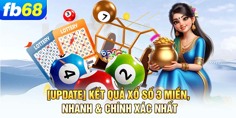 update-ket-qua-xo-so-3-mien-nhanh-chinh-xac-nhat